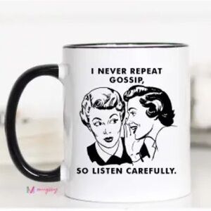 Mug I never repeat gossip ,so listen carefully